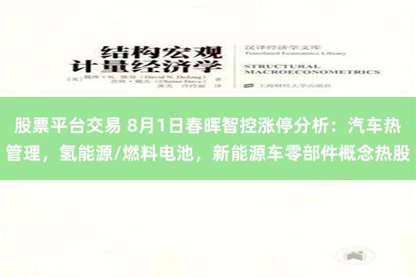 股票平台交易 8月1日春晖智控涨停分析：汽车热管理，氢能源/燃料电池，新能源车零部件概念热股