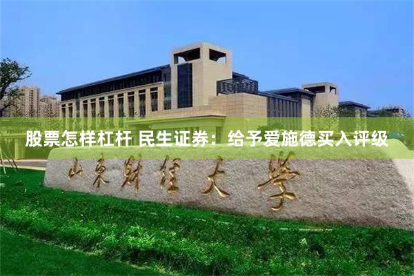 股票怎样杠杆 民生证券：给予爱施德买入评级