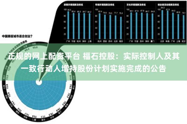 正规的网上配资平台 福石控股：实际控制人及其一致行动人增持股份计划实施完成的公告